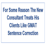 For Some Reason The New Consultant Treats His Clients Like GMAT Sentence Correction